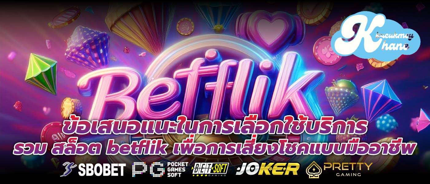 ข้อเสนอแนะในการเลือกใช้บริการ รวม สล็อต betflik เพื่อการเสี่ยงโชคแบบมืออาชีพ